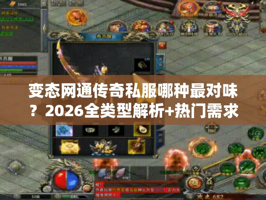 变态网通传奇私服哪种最对味?2026全类型解析+热门需求精准匹配指南 变态网通传奇私服哪种最对味?2026全类型解析+热门需求精准匹配指南
