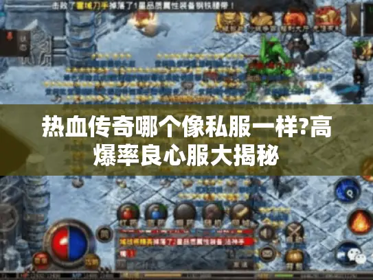 热血传奇哪个像私服一样?高爆率良心服大揭秘