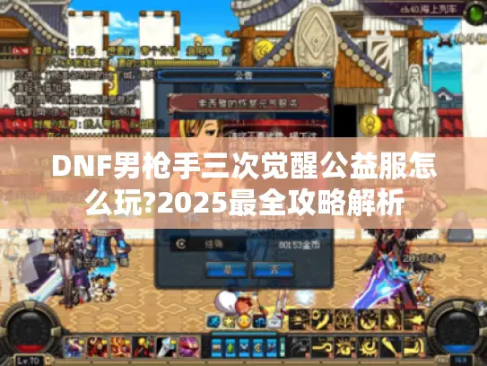 DNF男枪手三次觉醒公益服怎么玩?2025最全攻略解析