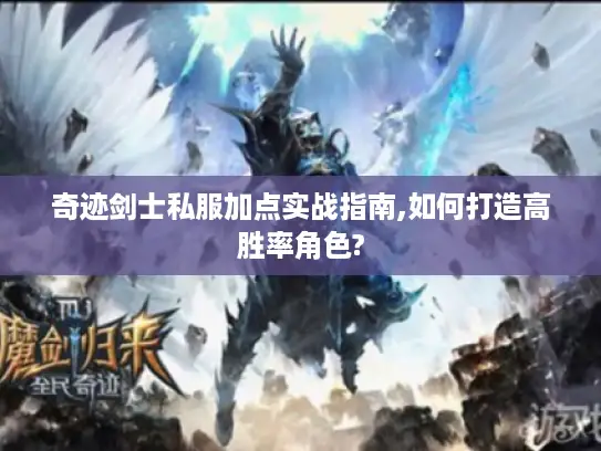 奇迹剑士私服加点实战指南,如何打造高胜率角色?