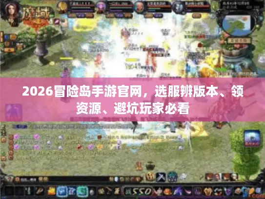 2026冒险岛手游官网,选服辨版本、领资源、避坑玩家必看 2026冒险岛手游官网,选服辨版本、领资源、避坑玩家必看