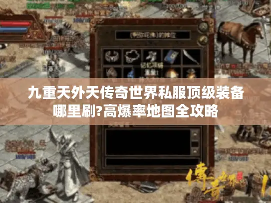 九重天外天传奇世界私服顶级装备哪里刷?高爆率地图全攻略 九重天外天传奇世界私服顶级装备哪里刷?高爆率地图全攻略
