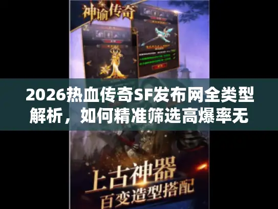 2026热血传奇SF发布网全类型解析,如何精准筛选高爆率无套路服? 2026热血传奇SF发布网全类型解析,如何精准筛选高爆率无套路服?