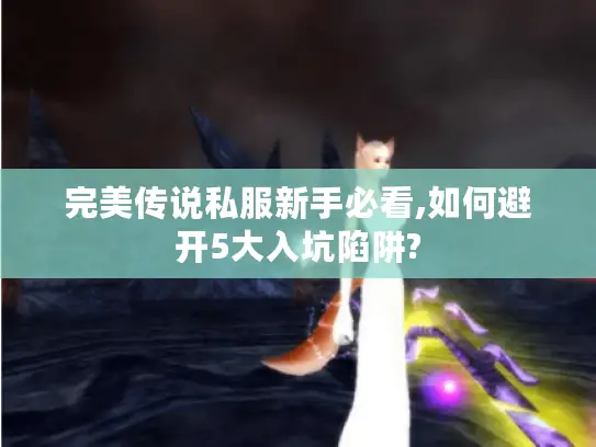 完美传说私服新手必看,如何避开5大入坑陷阱?