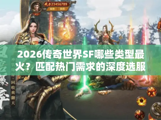 2026传奇世界SF哪些类型最火?匹配热门需求的深度选服指南 2026传奇世界SF哪些类型最火?匹配热门需求的深度选服指南