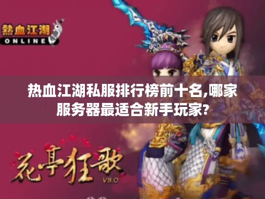 热血江湖私服排行榜前十名,哪家服务器最适合新手玩家?