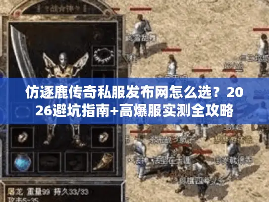 仿逐鹿传奇私服发布网怎么选？2026避坑指南+高爆服实测全攻略