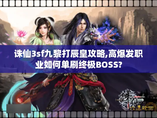 诛仙3sf九黎打辰皇攻略,高爆发职业如何单刷终极BOSS?