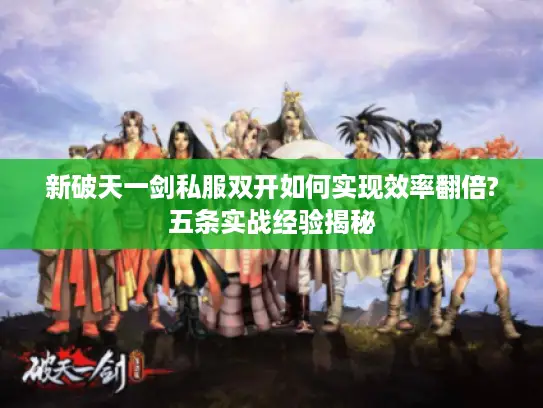 新破天一剑私服双开如何实现效率翻倍?五条实战经验揭秘