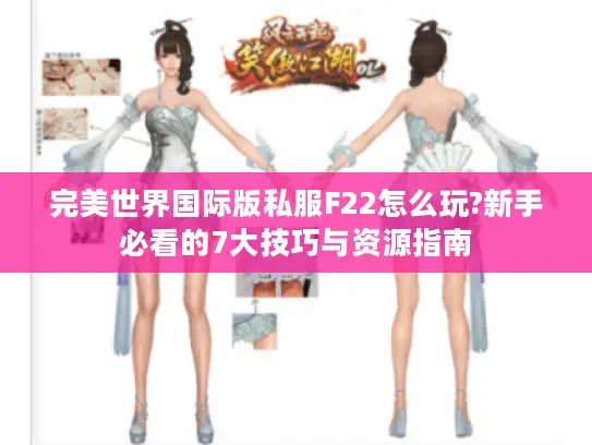 完美世界国际版私服F22怎么玩?新手必看的7大技巧与资源指南
