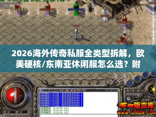 2026海外传奇私服全类型拆解，欧美硬核/东南亚休闲服怎么选？附高爆率白名单服筛选指南