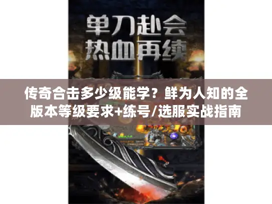 传奇合击多少级能学?鲜为人知的全版本等级要求+练号/选服实战指南 传奇合击多少级能学?鲜为人知的全版本等级要求+练号/选服实战指南