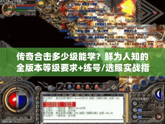 传奇合击多少级能学?鲜为人知的全版本等级要求+练号/选服实战指南 传奇合击多少级能学?鲜为人知的全版本等级要求+练号/选服实战指南