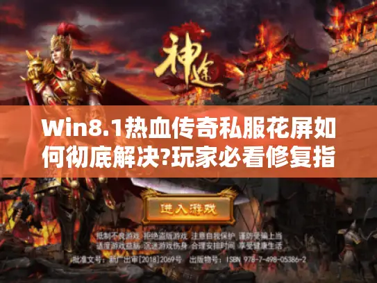 Win8.1热血传奇私服花屏如何彻底解决?玩家必看修复指南