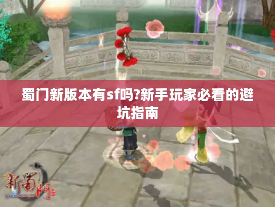 蜀门新版本有sf吗?新手玩家必看的避坑指南