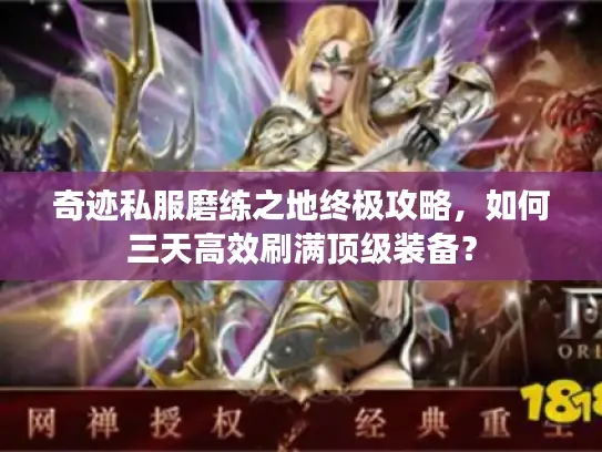 奇迹私服磨练之地终极攻略，如何三天高效刷满顶级装备？