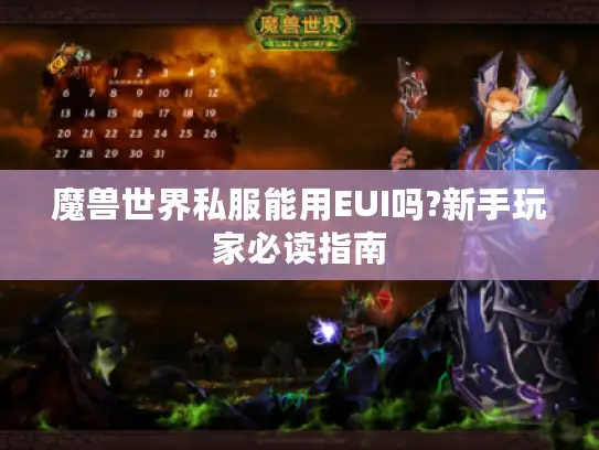 魔兽世界私服能用EUI吗?新手玩家必读指南 魔兽世界私服能用EUI吗?新手玩家必读指南