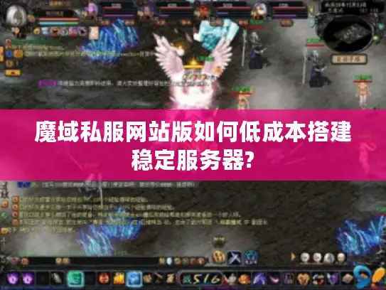 魔域私服网站版如何低成本搭建稳定服务器?