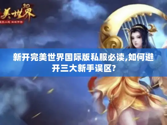新开完美世界国际版私服必读,如何避开三大新手误区?