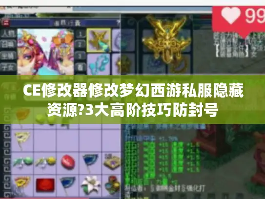 CE修改器修改梦幻西游私服隐藏资源?3大高阶技巧防封号