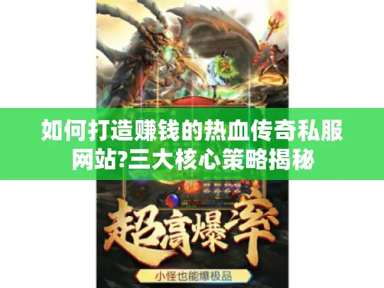 如何打造赚钱的热血传奇私服网站?三大核心策略揭秘