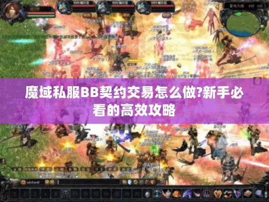 魔域私服BB契约交易怎么做?新手必看的高效攻略