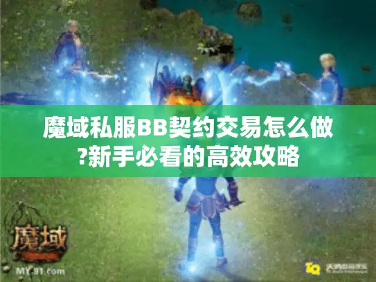 魔域私服BB契约交易怎么做?新手必看的高效攻略