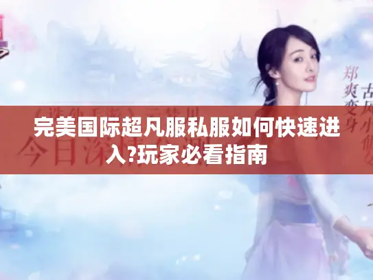 完美国际超凡服私服如何快速进入?玩家必看指南