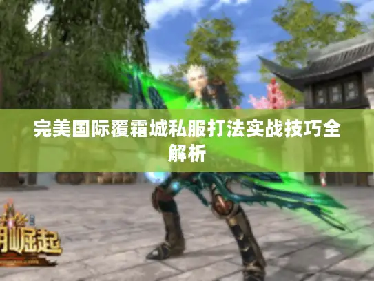 完美国际覆霜城私服打法实战技巧全解析