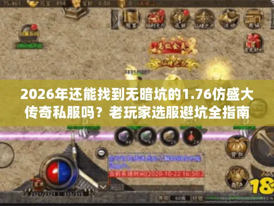 2026年还能找到无暗坑的1.76仿盛大传奇私服吗？老玩家选服避坑全指南