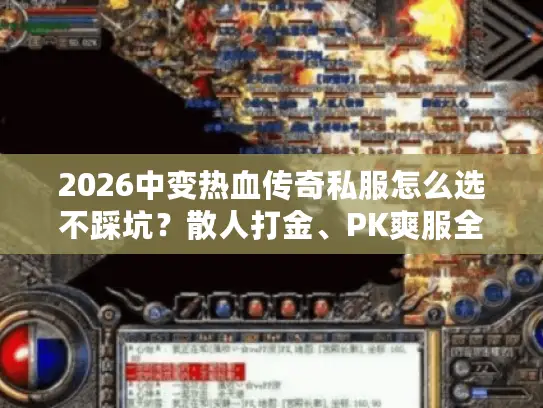 2026中变热血传奇私服怎么选不踩坑？散人打金、PK爽服全维度挑选指南