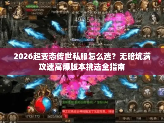 2026超变态传世私服怎么选?无暗坑满攻速高爆版本挑选全指南 2026超变态传世私服怎么选?无暗坑满攻速高爆版本挑选全指南