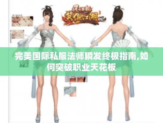 完美国际私服法师瞬发终极指南,如何突破职业天花板