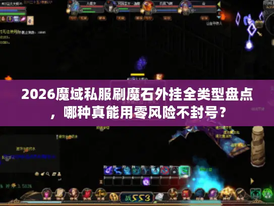 2026魔域私服刷魔石外挂全类型盘点，哪种真能用零风险不封号？