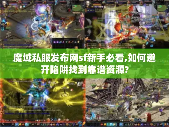 魔域私服发布网sf新手必看,如何避开陷阱找到靠谱资源? 魔域私服发布网sf新手必看,如何避开陷阱找到靠谱资源?