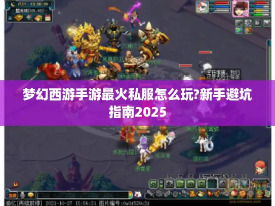 梦幻西游手游最火私服怎么玩?新手避坑指南2025