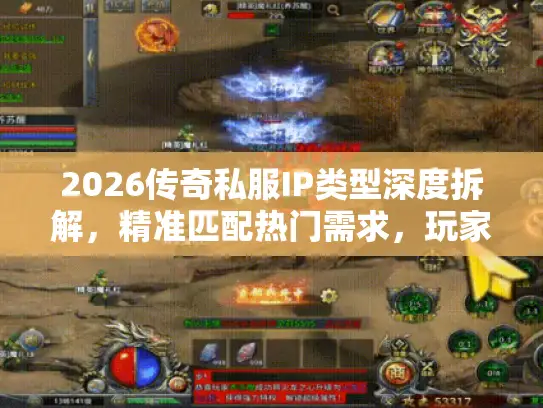 2026传奇私服IP类型深度拆解,精准匹配热门需求,玩家选服避坑全攻略 2026传奇私服IP类型深度拆解,精准匹配热门需求,玩家选服避坑全攻略