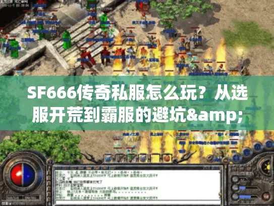 SF666传奇私服怎么玩？从选服开荒到霸服的避坑&进阶全指南
