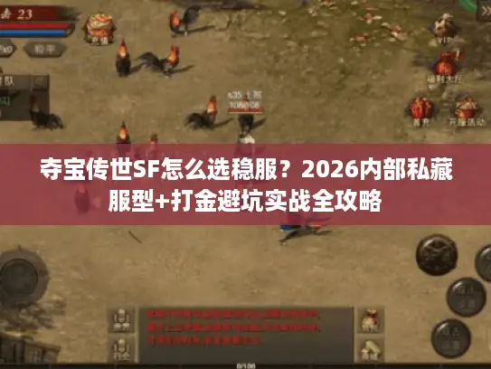夺宝传世SF怎么选稳服?2026内部私藏服型+打金避坑实战全攻略 夺宝传世SF怎么选稳服?2026内部私藏服型+打金避坑实战全攻略