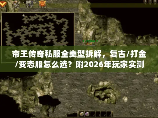 帝王传奇私服全类型拆解,复古/打金/变态服怎么选?附2026年玩家实测避坑指南 帝王传奇私服全类型拆解,复古/打金/变态服怎么选?附2026年玩家实测避坑指南