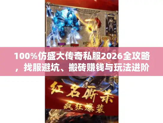 100%仿盛大传奇私服2026全攻略，找服避坑、搬砖赚钱与玩法进阶