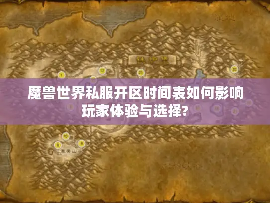 魔兽世界私服开区时间表如何影响玩家体验与选择? 魔兽世界私服开区时间表如何影响玩家体验与选择?