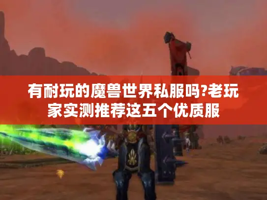 有耐玩的魔兽世界私服吗?老玩家实测推荐这五个优质服