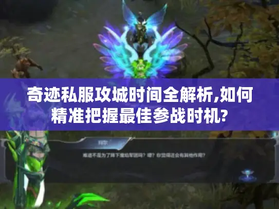 奇迹私服攻城时间全解析,如何精准把握最佳参战时机?