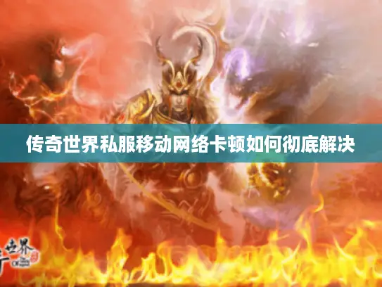 传奇世界私服移动网络卡顿如何彻底解决