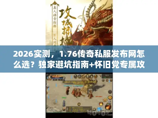 2026实测，1.76传奇私服发布网怎么选？独家避坑指南+怀旧党专属攻略