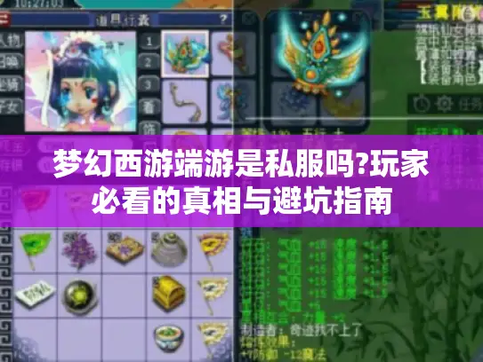 梦幻西游端游是私服吗?玩家必看的真相与避坑指南