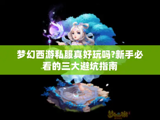 梦幻西游私服真好玩吗?新手必看的三大避坑指南