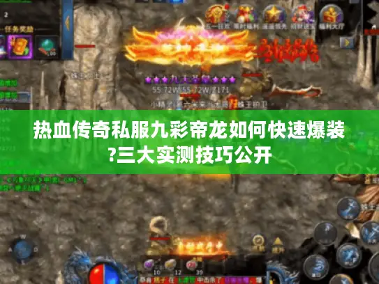 热血传奇私服九彩帝龙如何快速爆装?三大实测技巧公开