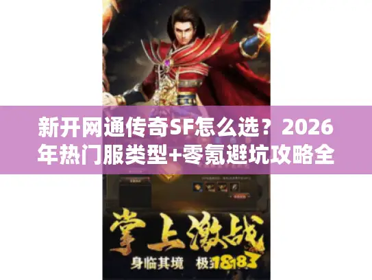 新开网通传奇SF怎么选？2026年热门服类型+零氪避坑攻略全解析